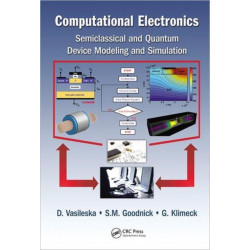 Computational Electronics: Semiclassical and Quantum Device Modeling and Simulation