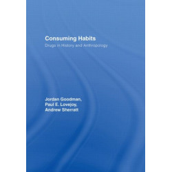 Consuming Habits: Global and Historical Perspectives on How Cultures Define Drugs: Drugs in History and Anthropology