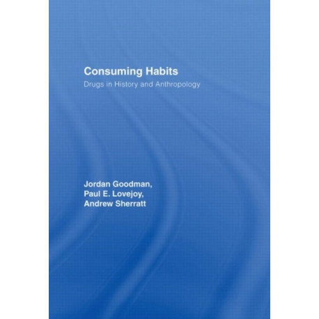 Consuming Habits: Global and Historical Perspectives on How Cultures Define Drugs: Drugs in History and Anthropology