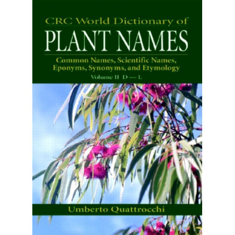 CRC World Dictionary of Plant Names: Common Names, Scientific Names, Eponyms, Synonyms, and Etymology