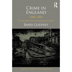 Crime in England 1880-1945: The rough and the criminal, the policed and the incarcerated