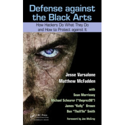Defense against the Black Arts: How Hackers Do What They Do and How to Protect against It