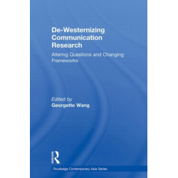 De-Westernizing Communication Research: Altering Questions and Changing Frameworks