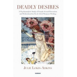 Deadly Desires: A Psychoanalytic Study of Female Sexual Perversion and Widowhood in Fin-de-Siecle Women's Writing