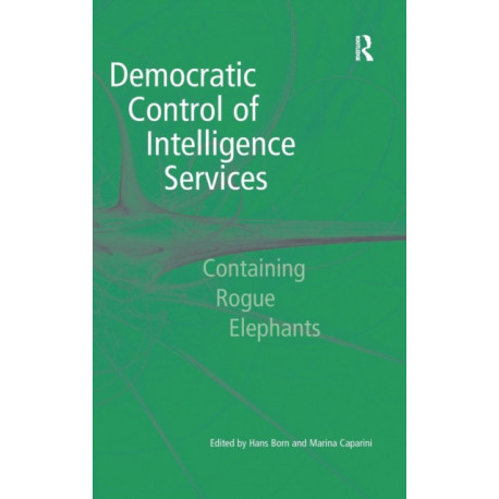 Democratic Control of Intelligence Services: Containing Rogue Elephants