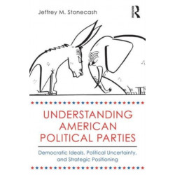 Understanding American Political Parties: Democratic Ideals, Political Uncertainty, and Strategic Positioning