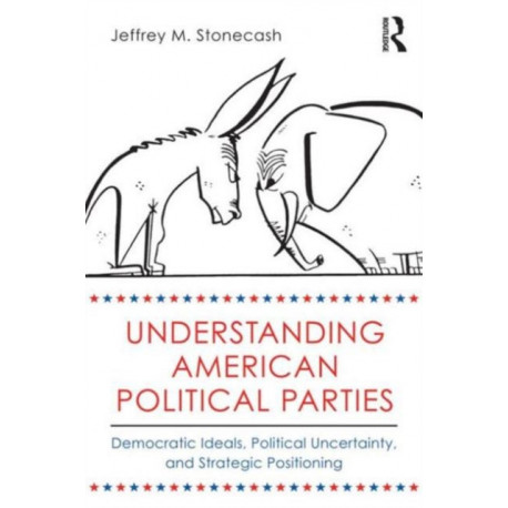 Understanding American Political Parties: Democratic Ideals, Political Uncertainty, and Strategic Positioning