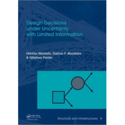 Design Decisions under Uncertainty with Limited Information: Structures and Infrastructures Book Series, Vol. 7