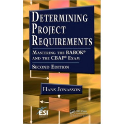 Determining Project Requirements: Mastering the BABOK and the CBAP Exam