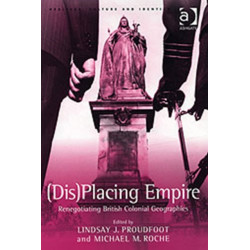 (Dis)Placing Empire: Renegotiating British Colonial Geographies