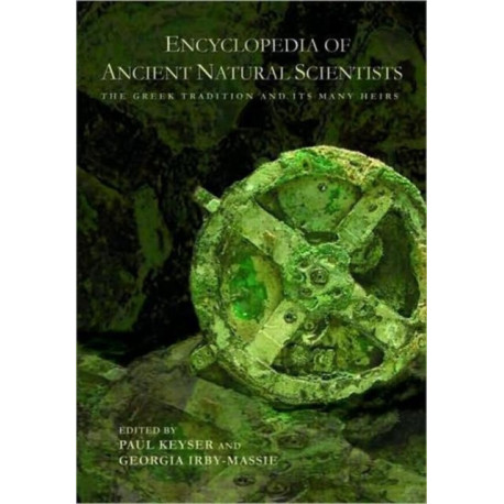 Encyclopedia of Ancient Natural Scientists: The Greek Tradition and its Many Heirs