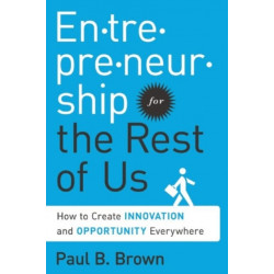 Entrepreneurship for the Rest of Us: How to Create Innovation and Opportunity Everywhere