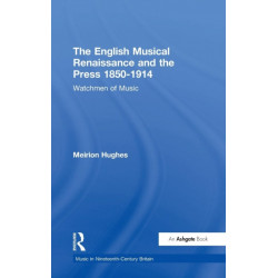 The English Musical Renaissance and the Press 1850-1914: Watchmen of Music
