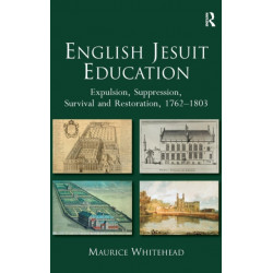 English Jesuit Education: Expulsion, Suppression, Survival and Restoration, 1762-1803