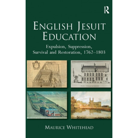 English Jesuit Education: Expulsion, Suppression, Survival and Restoration, 1762-1803