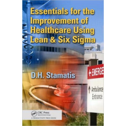Essentials for the Improvement of Healthcare Using Lean & Six Sigma