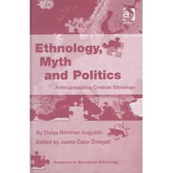 Ethnology, Myth and Politics: Anthropologizing Croatian Ethnology
