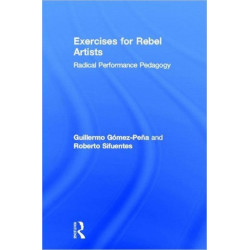 Exercises for Rebel Artists: Radical Performance Pedagogy
