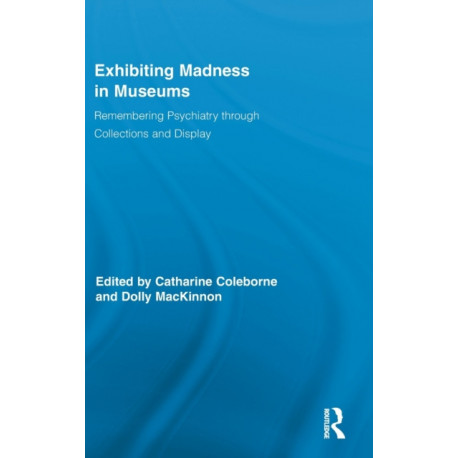 Exhibiting Madness in Museums: Remembering Psychiatry Through Collection and Display