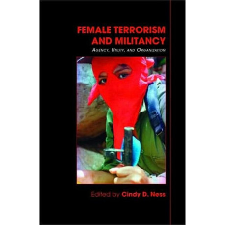 Female Terrorism and Militancy: Agency, Utility, and Organization