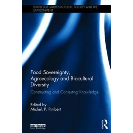 Food Sovereignty, Agroecology and Biocultural Diversity: Constructing and contesting knowledge