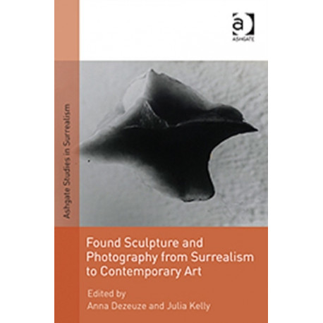 Found Sculpture and Photography from Surrealism to Contemporary Art