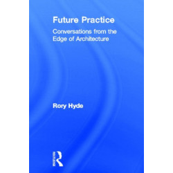 Future Practice: Conversations from the Edge of Architecture
