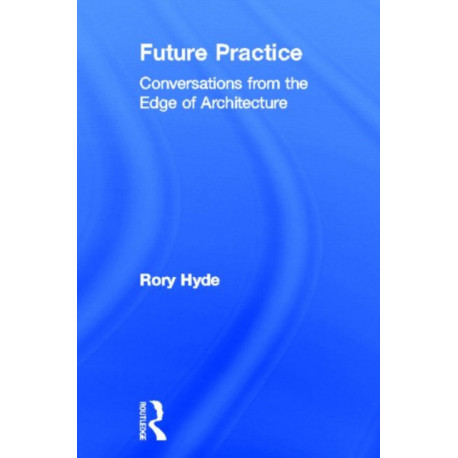 Future Practice: Conversations from the Edge of Architecture