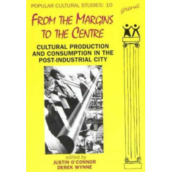 From the Margins to the Centre: Cultural Production and Consumption in the Post-Industrial City