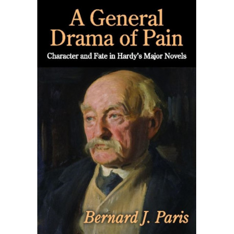A General Drama of Pain: Character and Fate in Hardy's Major Novels