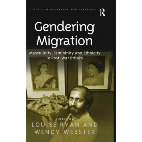 Gendering Migration: Masculinity, Femininity and Ethnicity in Post-War Britain