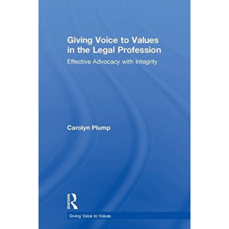 Giving Voice to Values in the Legal Profession: Effective Advocacy with Integrity