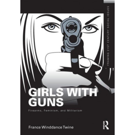 Girls with Guns: Firearms, Feminism, and Militarism