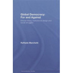 Global Democracy: For and Against: Ethical Theory, Institutional Design and Social Struggles