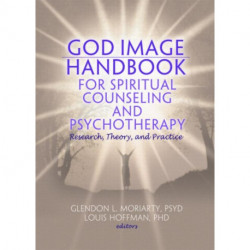 God Image Handbook for Spiritual Counseling and Psychotherapy: Research, Theory, and Practice