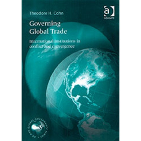 Governing Global Trade: International Institutions in Conflict and Convergence