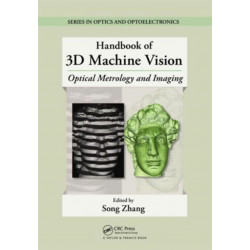 Handbook of 3D Machine Vision: Optical Metrology and Imaging