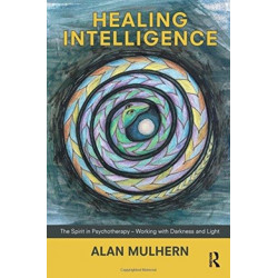 Healing Intelligence: The Spirit in Psychotherapy - Working with Darkness and Light
