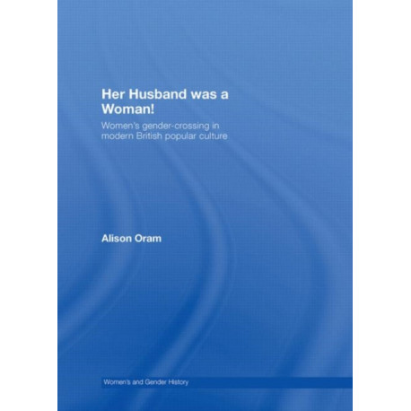 Her Husband was a Woman!: Women's Gender-Crossing in Modern British Popular Culture