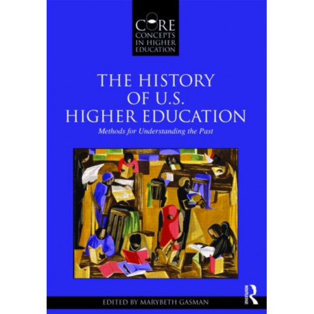 The History of U.S. Higher Education - Methods for Understanding the Past