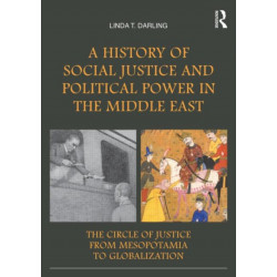 A History of Social Justice and Political Power in the Middle East: The Circle of Justice From Mesopotamia to Globalization