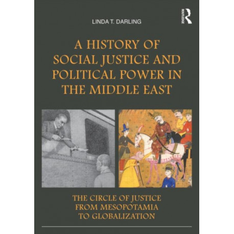 A History of Social Justice and Political Power in the Middle East: The Circle of Justice From Mesopotamia to Globalization