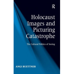 Holocaust Images and Picturing Catastrophe: The Cultural Politics of Seeing