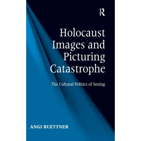Holocaust Images and Picturing Catastrophe: The Cultural Politics of Seeing