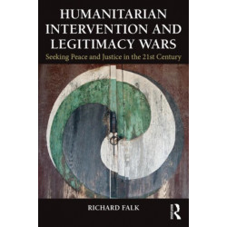 Humanitarian Intervention and Legitimacy Wars: Seeking Peace and Justice in the 21st Century