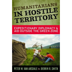 Humanitarians in Hostile Territory: Expeditionary Diplomacy and Aid Outside the Green Zone