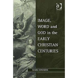 Image, Word and God in the Early Christian Centuries
