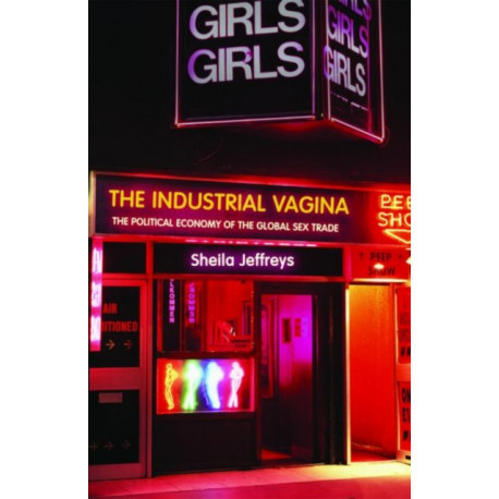 The Industrial Vagina: The Political Economy of the Global Sex Trade