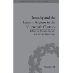 Insanity and the Lunatic Asylum in the Nineteenth Century