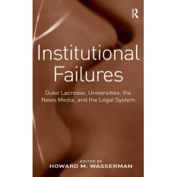 Institutional Failures: Duke Lacrosse, Universities, the News Media, and the Legal System
